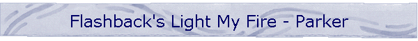 Flashback's Light My Fire - Parker
