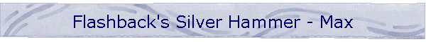 Flashback's Silver Hammer - Max