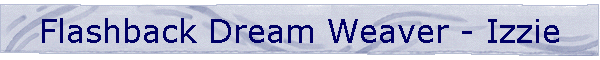 Flashback Dream Weaver - Izzie